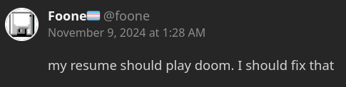 A Mastodon post from Foone Turing showing their avatar in the corner. “my resume should play doom. I should fix that”